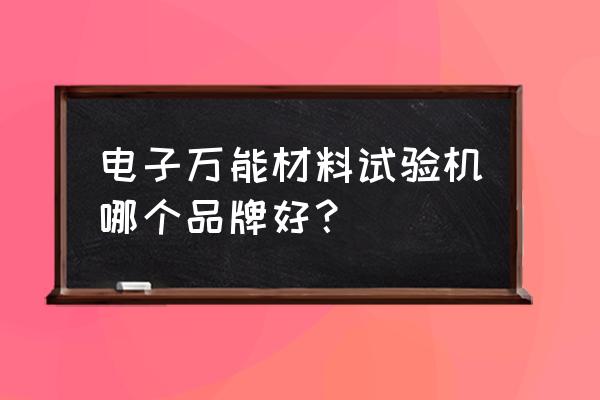 立式万能摩擦磨损试验机报价 电子万能材料试验机哪个品牌好？