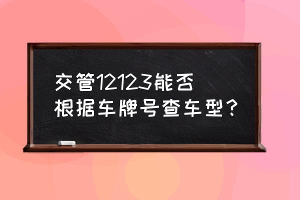 哪里可以查看自己车辆的配置 交管12123能否根据车牌号查车型？