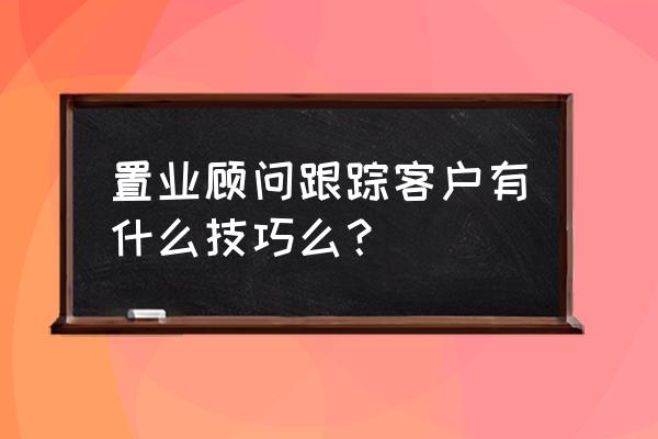 公寓销售话术技巧和应变能力 置业顾问跟踪客户有什么技巧么？