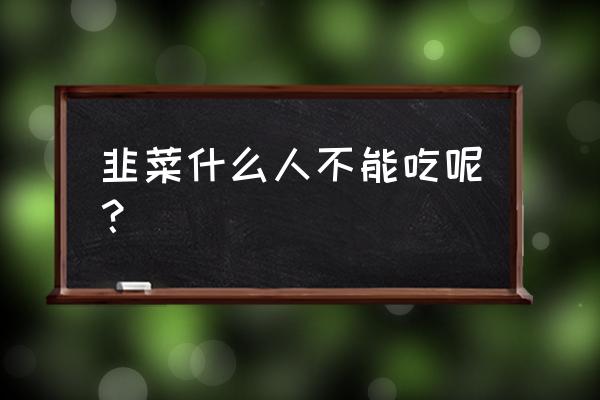 长期购买韭菜好吗 韭菜什么人不能吃呢？