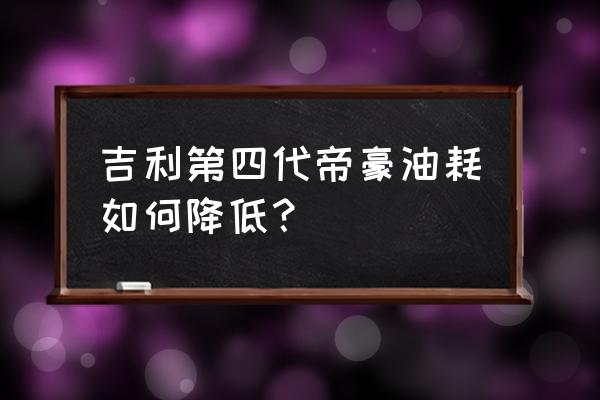 帝豪油耗太高的解决办法 吉利第四代帝豪油耗如何降低？