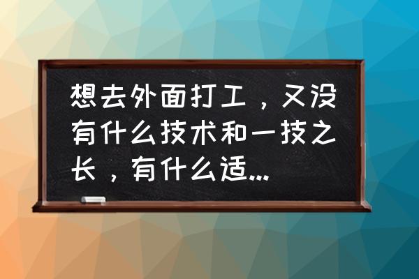 没上班休息可以做什么 想去外面打工，又没有什么技术和一技之长，有什么适合的工作可以推荐？