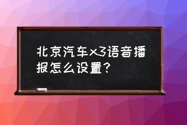 怎么在控制中心开启车辆播报 北京汽车x3语音播报怎么设置？