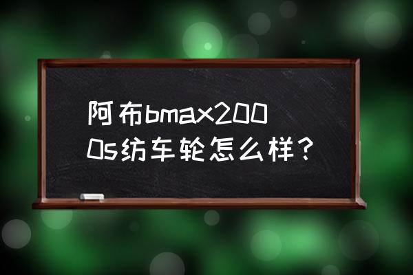 3dmax桌子轮子怎么画 阿布bmax2000s纺车轮怎么样？