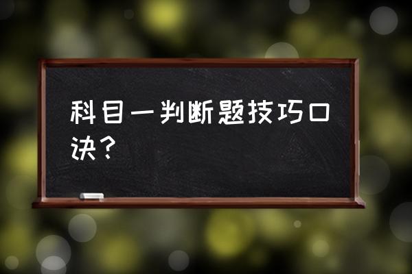 驾照科目一顺口溜口诀 科目一判断题技巧口诀？