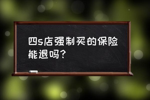 4s店怎么防止客户退保 四s店强制买的保险能退吗？