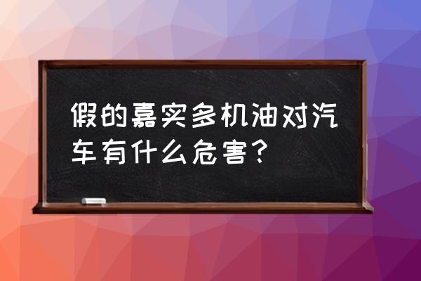 用了假机油车为什么没事 假的嘉实多机油对汽车有什么危害？