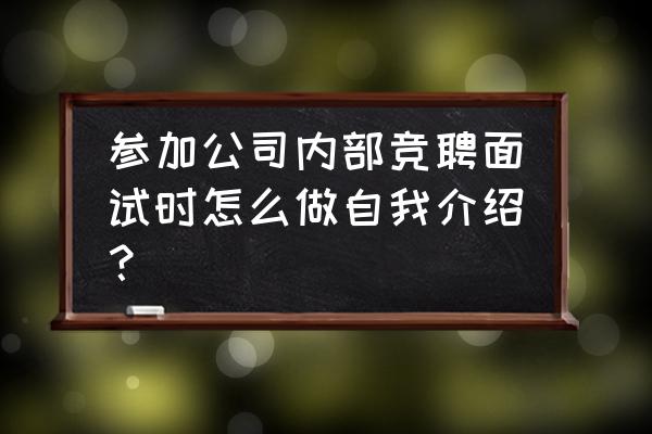 找工作面试必备100例 参加公司内部竞聘面试时怎么做自我介绍？