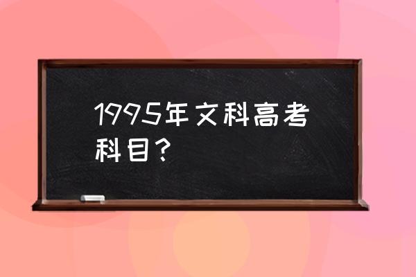 1995年高考数学难度如何 1995年文科高考科目？