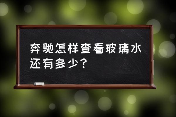 奔驰原厂玻璃水兑水比例 奔驰怎样查看玻璃水还有多少？