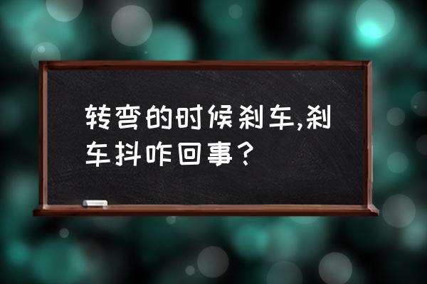 踩刹车方向盘抖动原因及解决办法 转弯的时候刹车,刹车抖咋回事？