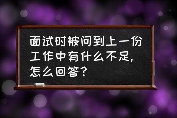 国考职业认知面试题举例 面试时被问到上一份工作中有什么不足,怎么回答？