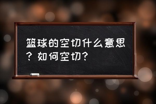 足球无球跑位常用的跑动摆脱方式 篮球的空切什么意思？如何空切？