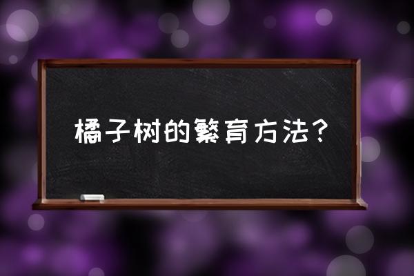 橘子的种子要怎么种才能发芽 橘子树的繁育方法？