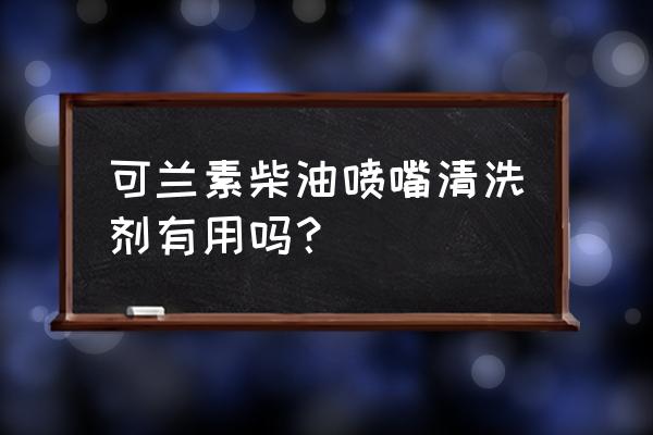 燃油清洗剂到底什么牌子可靠 可兰素柴油喷嘴清洗剂有用吗？