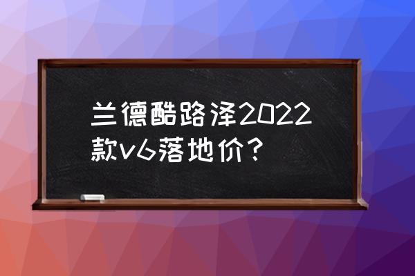 land cruiser v6报价 兰德酷路泽2022款v6落地价？