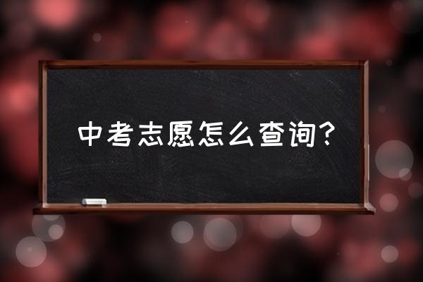 中招志愿填报网站查询入口 中考志愿怎么查询？