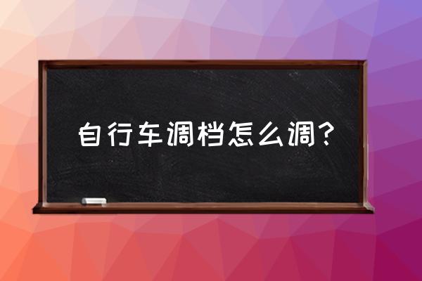 变速自行车怎么从一档调上去 自行车调档怎么调？