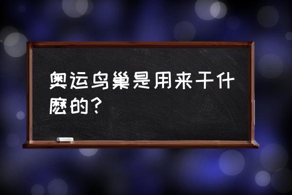 体育馆鸟巢设计理念 奥运鸟巢是用来干什麽的？