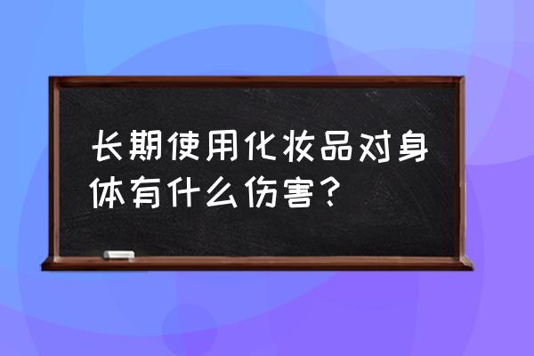 氯化氨基汞软膏购买 长期使用化妆品对身体有什么伤害？