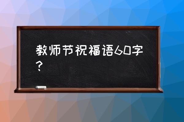 教师节祝福短信合集70条 教师节祝福语60字？