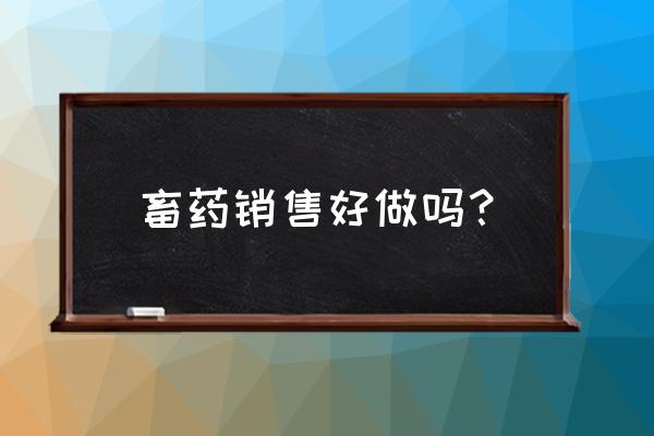 畜牧销售问题及解决方案 畜药销售好做吗？