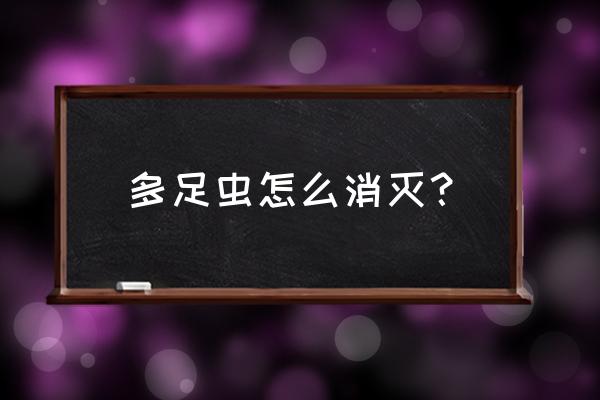 马陆用什么药彻底消灭 多足虫怎么消灭？