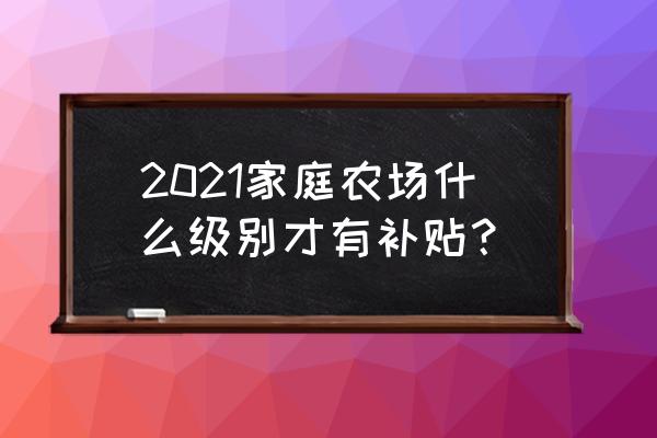 花卉园艺数字农场怎么搞 2021家庭农场什么级别才有补贴？