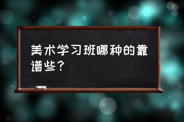 高考美术培训班课程 美术学习班哪种的靠谱些？