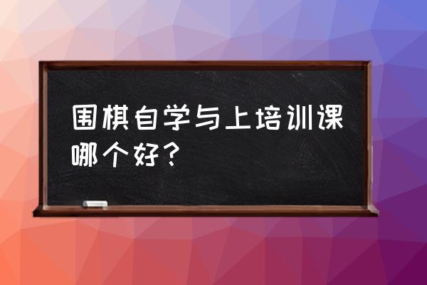 五岁孩子学围棋有必要集训吗 围棋自学与上培训课哪个好？