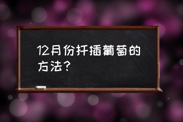 葡萄扦插育苗几月好 12月份扦插葡萄的方法？