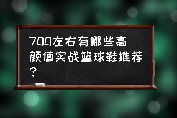 marquee的不足 700左右有哪些高颜值实战篮球鞋推荐？