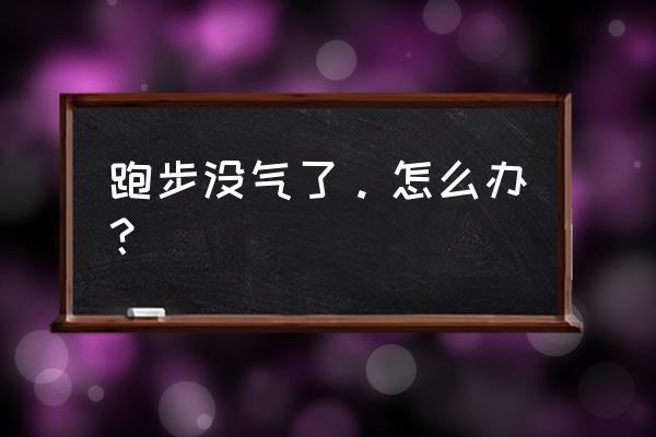 怎么增强自己长跑能力 跑步没气了。怎么办？