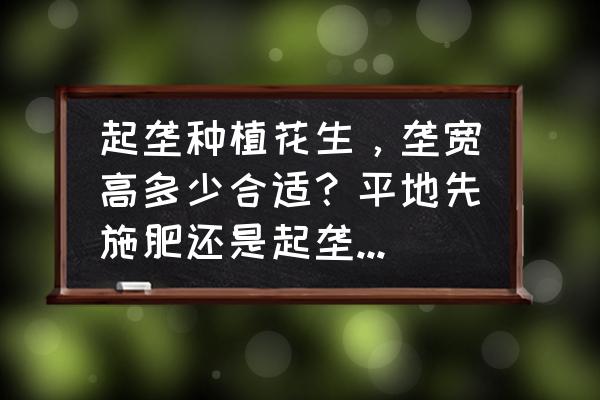 手竿用花生钓赤眼鱼技巧 起垄种植花生，垄宽高多少合适？平地先施肥还是起垄以后施肥？