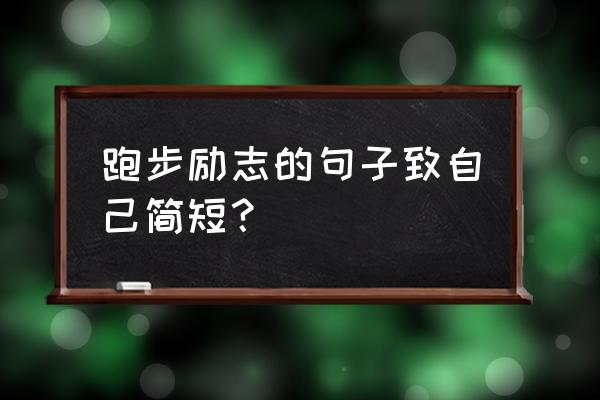 跑步起点与终点感悟 跑步励志的句子致自己简短？