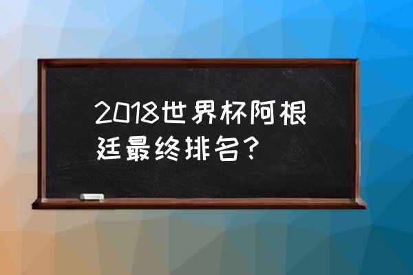 阿根廷vs尼日利亚18年世界杯 2018世界杯阿根廷最终排名？