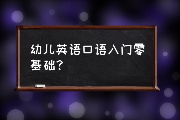 零基础英语在线口语学习 幼儿英语口语入门零基础？