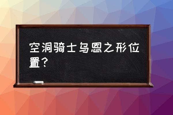 空洞骑士40个护符位置 空洞骑士乌恩之形位置？