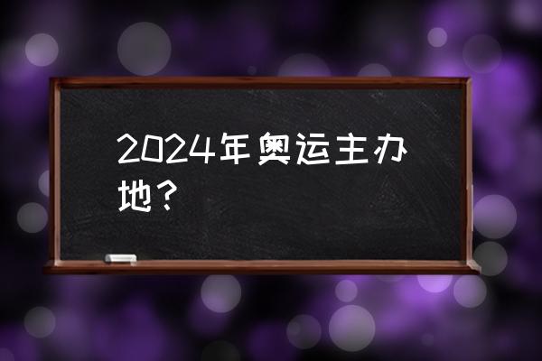 2024年奥运会在哪个国家哪个城市 2024年奥运主办地？