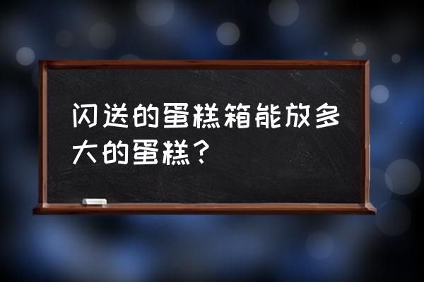 闪送员如何正确配送蛋糕1斤 闪送的蛋糕箱能放多大的蛋糕？