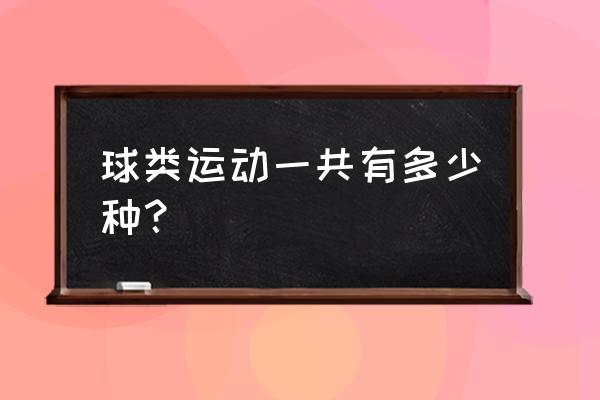 克朗球怎么做 球类运动一共有多少种？