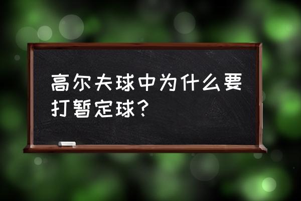 高尔夫球没有出界球找不到怎么办 高尔夫球中为什么要打暂定球？