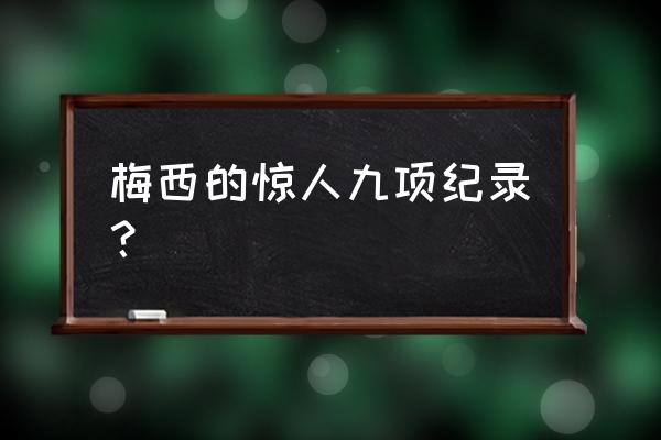 梅西世界排名 梅西的惊人九项纪录？