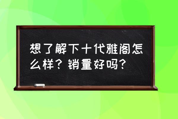 第十代本田雅阁值得购买吗 想了解下十代雅阁怎么样？销量好吗？