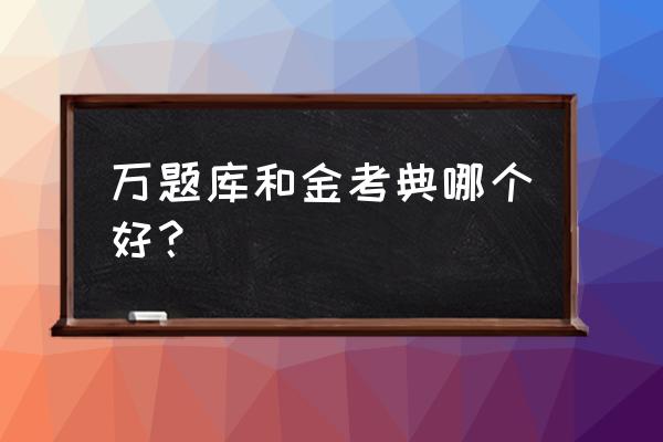 金考典的题库能导出来吗 万题库和金考典哪个好？