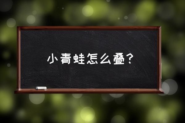 2分钟折会跳的小青蛙 小青蛙怎么叠？