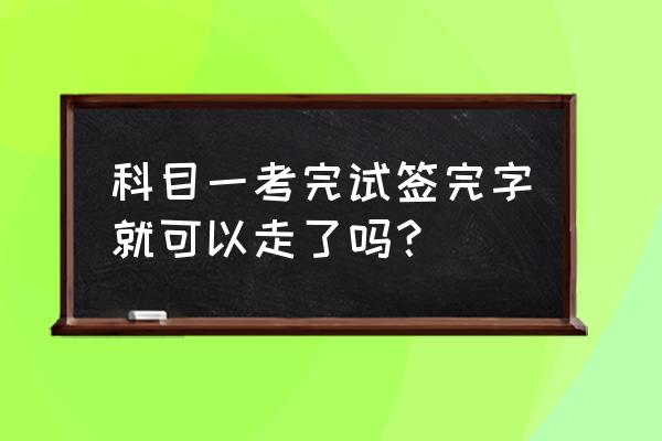 驾校科目一警示标志示意图 科目一考完试签完字就可以走了吗？