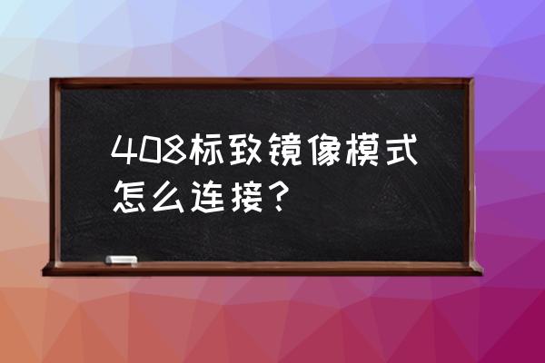 标致408安装vr实景导航 408标致镜像模式怎么连接？