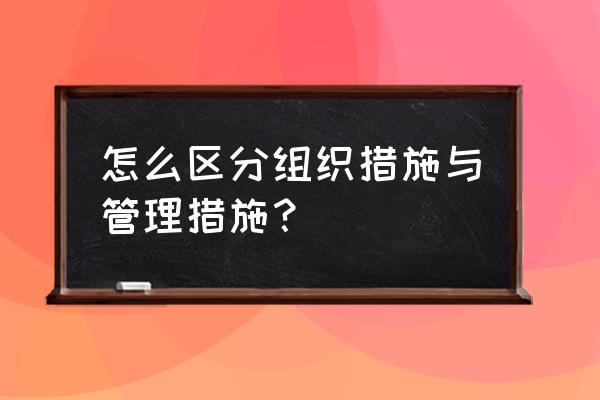 纠正措施控制流程图 怎么区分组织措施与管理措施？