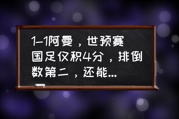 世预赛中国vs阿曼直播 1-1阿曼，世预赛国足仅积4分，排倒数第二，还能进世界杯吗？